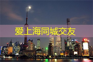 爱上海龙凤419：打破陌生感！上海同城交友新颖且有趣的见面方式！
